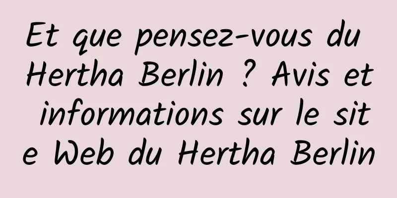 Et que pensez-vous du Hertha Berlin ? Avis et informations sur le site Web du Hertha Berlin