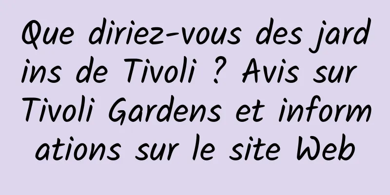 Que diriez-vous des jardins de Tivoli ? Avis sur Tivoli Gardens et informations sur le site Web