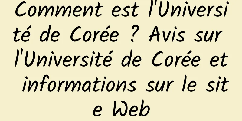 Comment est l'Université de Corée ? Avis sur l'Université de Corée et informations sur le site Web