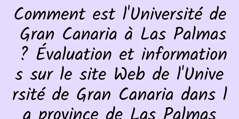 Comment est l'Université de Gran Canaria à Las Palmas ? Évaluation et informations sur le site Web de l'Université de Gran Canaria dans la province de Las Palmas