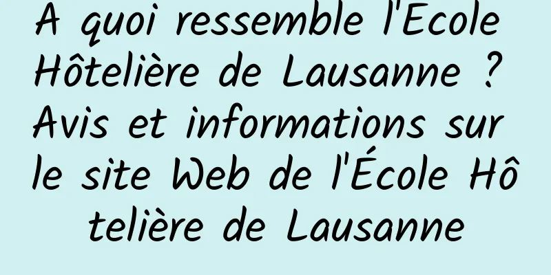À quoi ressemble l'Ecole Hôtelière de Lausanne ? Avis et informations sur le site Web de l'École Hôtelière de Lausanne