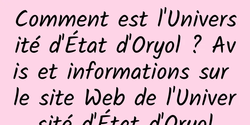 Comment est l'Université d'État d'Oryol ? Avis et informations sur le site Web de l'Université d'État d'Oryol