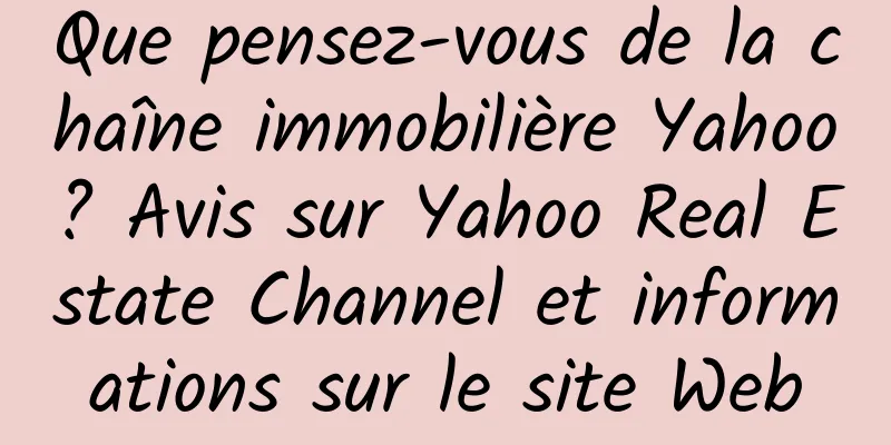 Que pensez-vous de la chaîne immobilière Yahoo ? Avis sur Yahoo Real Estate Channel et informations sur le site Web