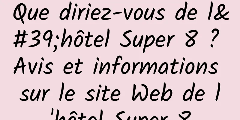 Que diriez-vous de l'hôtel Super 8 ? Avis et informations sur le site Web de l'hôtel Super 8