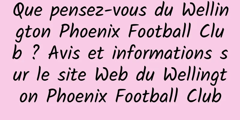 Que pensez-vous du Wellington Phoenix Football Club ? Avis et informations sur le site Web du Wellington Phoenix Football Club