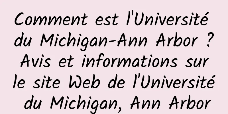 Comment est l'Université du Michigan-Ann Arbor ? Avis et informations sur le site Web de l'Université du Michigan, Ann Arbor
