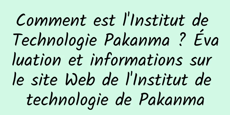 Comment est l'Institut de Technologie Pakanma ? Évaluation et informations sur le site Web de l'Institut de technologie de Pakanma
