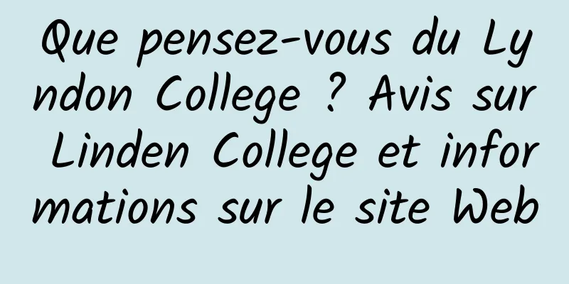 Que pensez-vous du Lyndon College ? Avis sur Linden College et informations sur le site Web