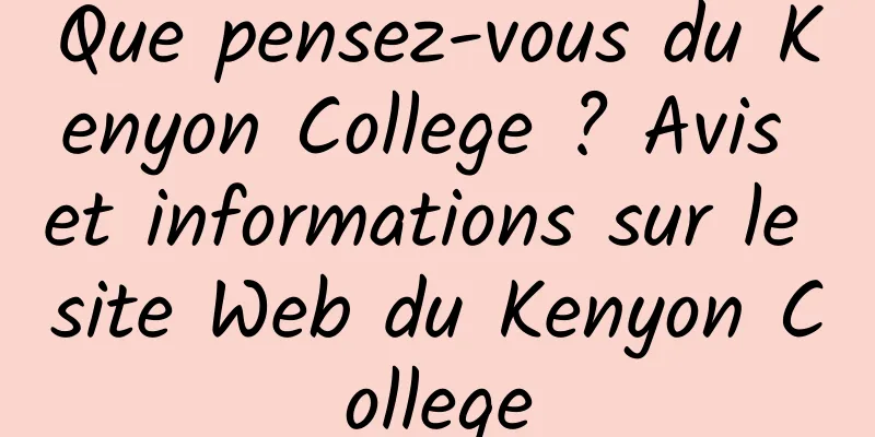 Que pensez-vous du Kenyon College ? Avis et informations sur le site Web du Kenyon College