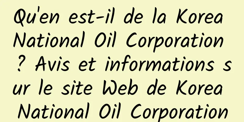 Qu'en est-il de la Korea National Oil Corporation ? Avis et informations sur le site Web de Korea National Oil Corporation