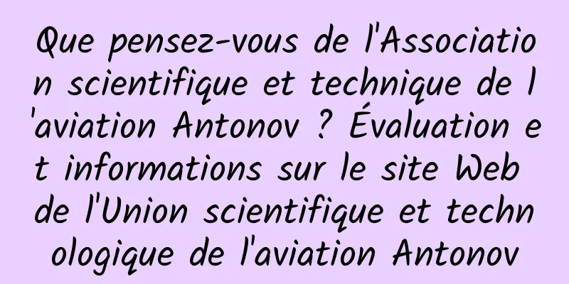 Que pensez-vous de l'Association scientifique et technique de l'aviation Antonov ? Évaluation et informations sur le site Web de l'Union scientifique et technologique de l'aviation Antonov