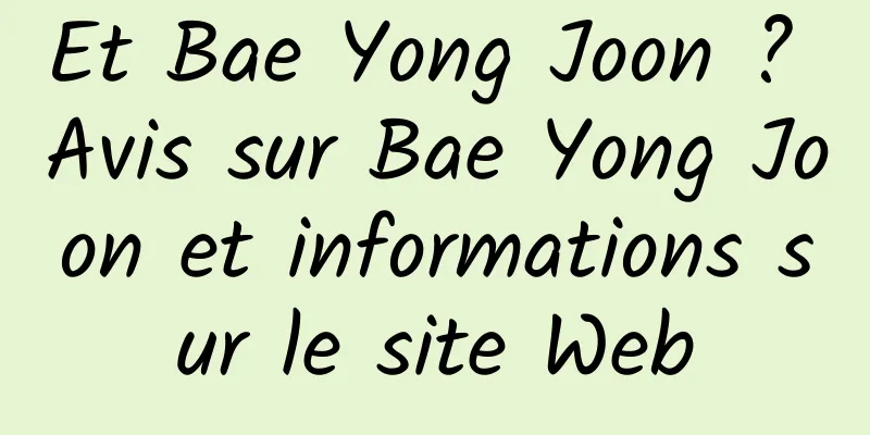 Et Bae Yong Joon ? Avis sur Bae Yong Joon et informations sur le site Web