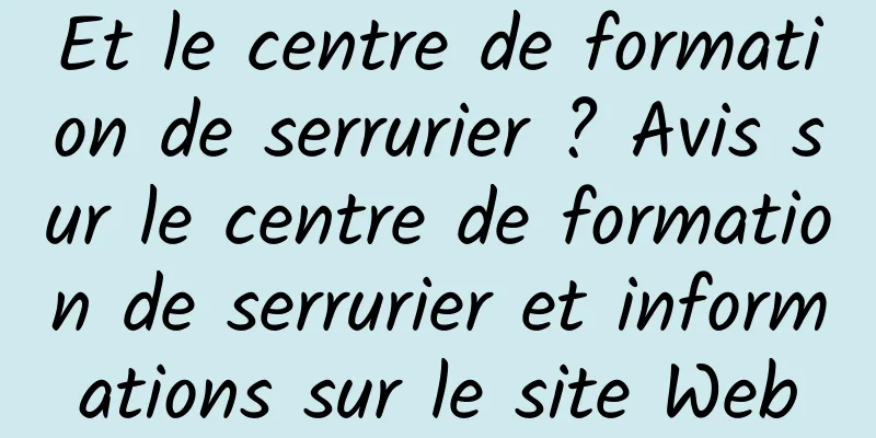 Et le centre de formation de serrurier ? Avis sur le centre de formation de serrurier et informations sur le site Web