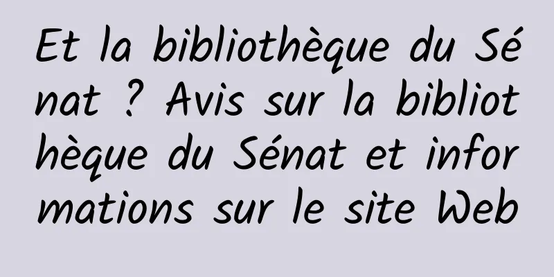 Et la bibliothèque du Sénat ? Avis sur la bibliothèque du Sénat et informations sur le site Web