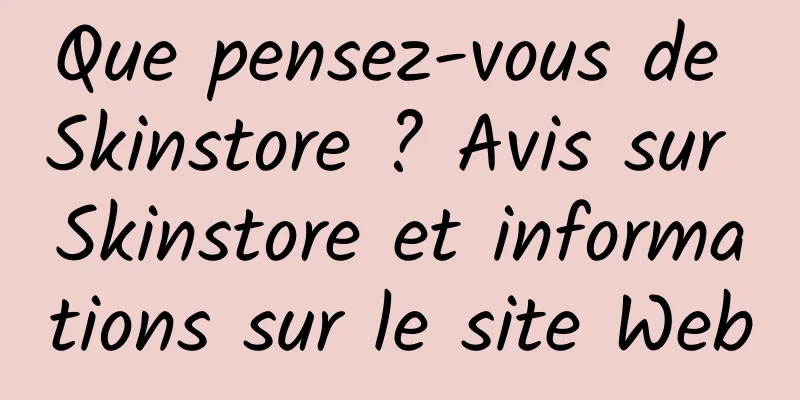 Que pensez-vous de Skinstore ? Avis sur Skinstore et informations sur le site Web