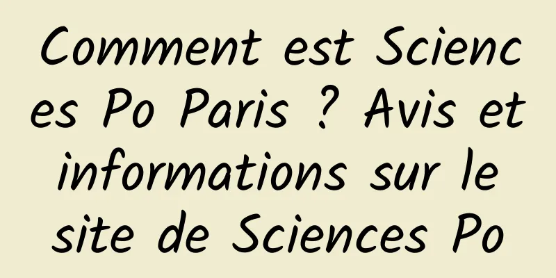 Comment est Sciences Po Paris ? Avis et informations sur le site de Sciences Po