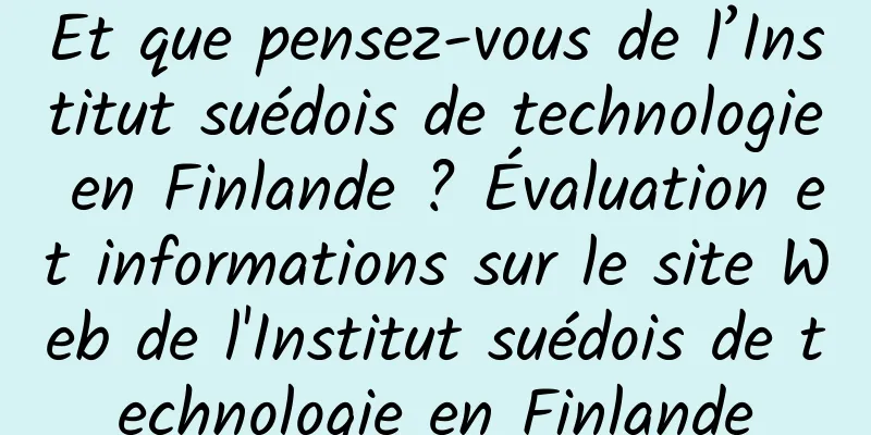 Et que pensez-vous de l’Institut suédois de technologie en Finlande ? Évaluation et informations sur le site Web de l'Institut suédois de technologie en Finlande