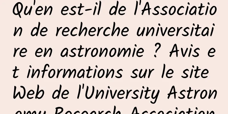 Qu'en est-il de l'Association de recherche universitaire en astronomie ? Avis et informations sur le site Web de l'University Astronomy Research Association