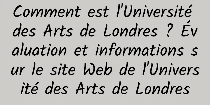 Comment est l'Université des Arts de Londres ? Évaluation et informations sur le site Web de l'Université des Arts de Londres