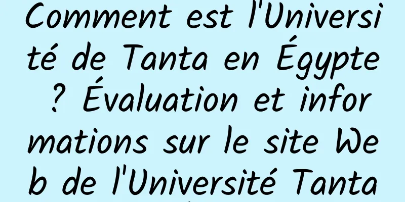Comment est l'Université de Tanta en Égypte ? Évaluation et informations sur le site Web de l'Université Tanta d'Égypte