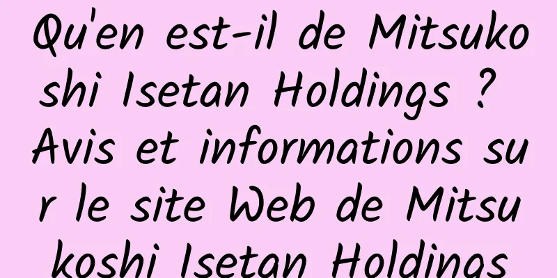 Qu'en est-il de Mitsukoshi Isetan Holdings ? Avis et informations sur le site Web de Mitsukoshi Isetan Holdings