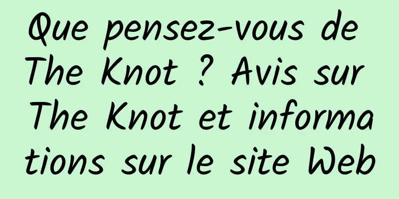 Que pensez-vous de The Knot ? Avis sur The Knot et informations sur le site Web