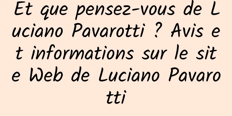 Et que pensez-vous de Luciano Pavarotti ? Avis et informations sur le site Web de Luciano Pavarotti
