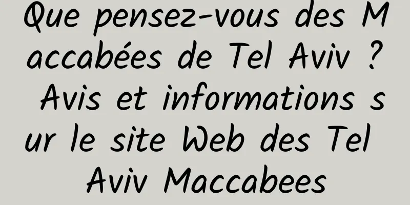 Que pensez-vous des Maccabées de Tel Aviv ? Avis et informations sur le site Web des Tel Aviv Maccabees