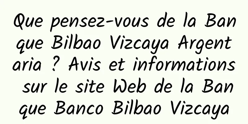 Que pensez-vous de la Banque Bilbao Vizcaya Argentaria ? Avis et informations sur le site Web de la Banque Banco Bilbao Vizcaya