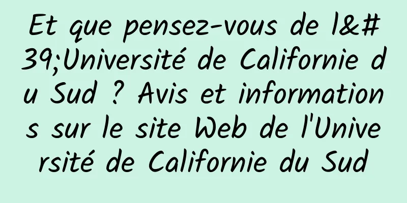 Et que pensez-vous de l'Université de Californie du Sud ? Avis et informations sur le site Web de l'Université de Californie du Sud