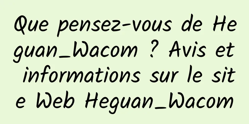 Que pensez-vous de Heguan_Wacom ? Avis et informations sur le site Web Heguan_Wacom