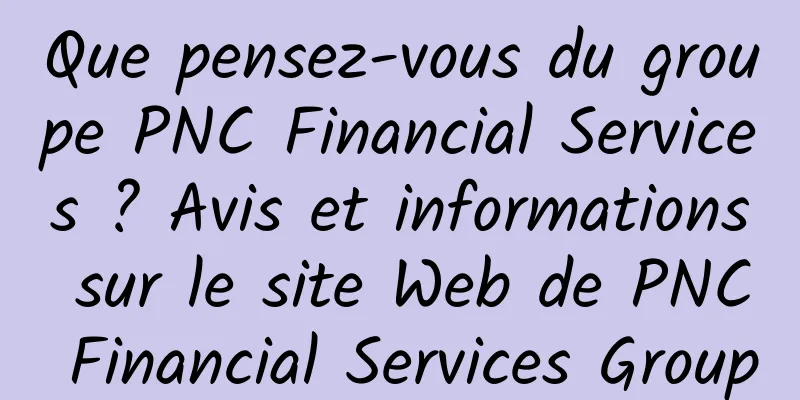 Que pensez-vous du groupe PNC Financial Services ? Avis et informations sur le site Web de PNC Financial Services Group
