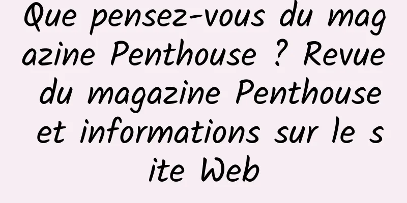 Que pensez-vous du magazine Penthouse ? Revue du magazine Penthouse et informations sur le site Web