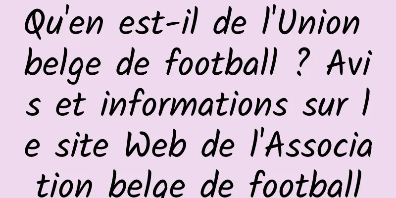 Qu'en est-il de l'Union belge de football ? Avis et informations sur le site Web de l'Association belge de football