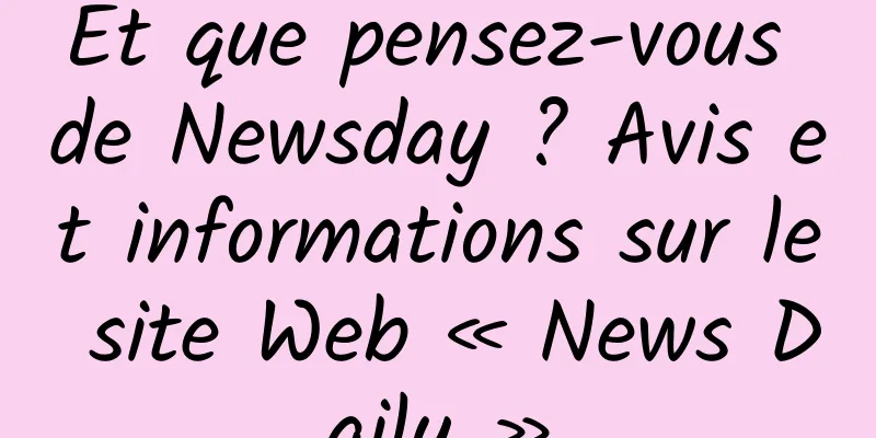 Et que pensez-vous de Newsday ? Avis et informations sur le site Web « News Daily »