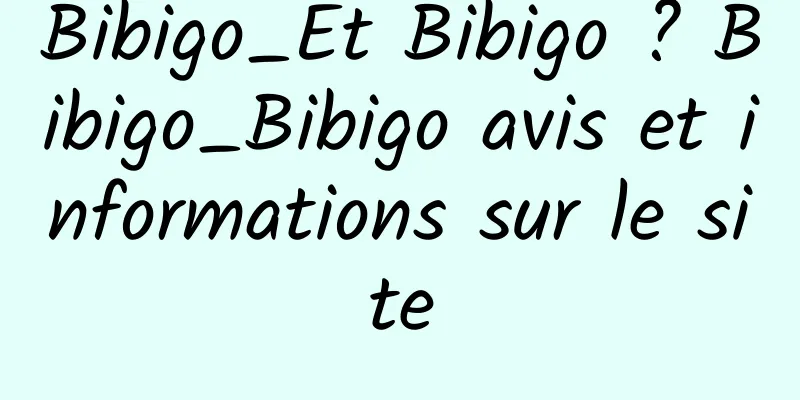 Bibigo_Et Bibigo ? Bibigo_Bibigo avis et informations sur le site