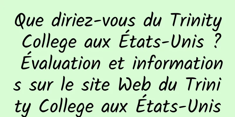 Que diriez-vous du Trinity College aux États-Unis ? Évaluation et informations sur le site Web du Trinity College aux États-Unis