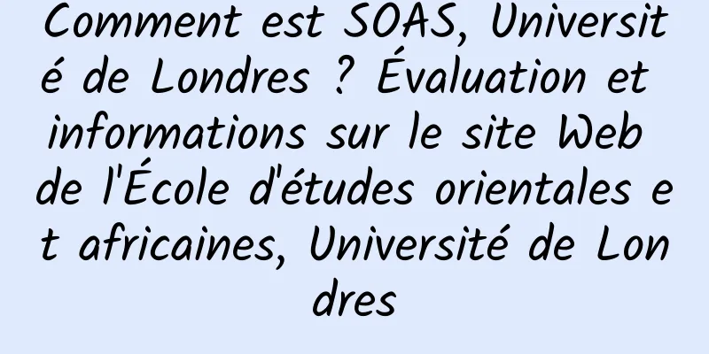 Comment est SOAS, Université de Londres ? Évaluation et informations sur le site Web de l'École d'études orientales et africaines, Université de Londres