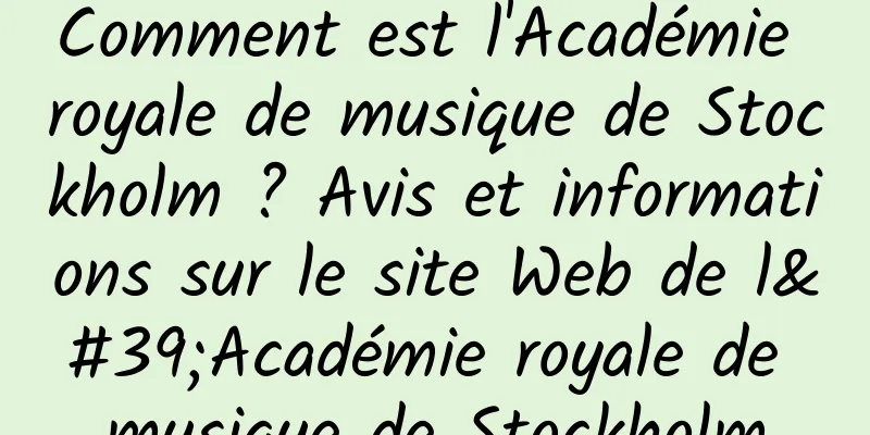 Comment est l'Académie royale de musique de Stockholm ? Avis et informations sur le site Web de l'Académie royale de musique de Stockholm
