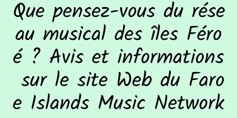 Que pensez-vous du réseau musical des îles Féroé ? Avis et informations sur le site Web du Faroe Islands Music Network