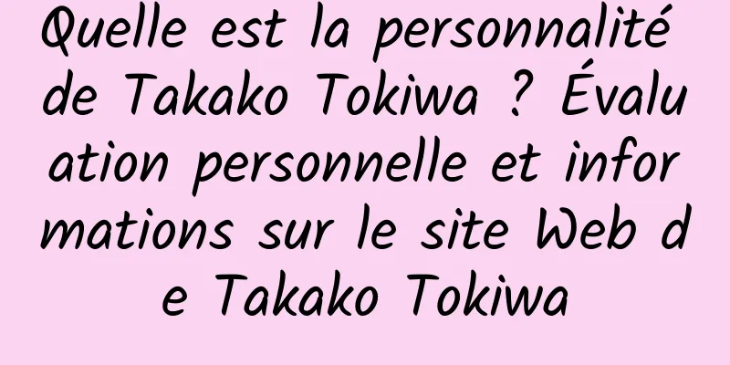 Quelle est la personnalité de Takako Tokiwa ? Évaluation personnelle et informations sur le site Web de Takako Tokiwa