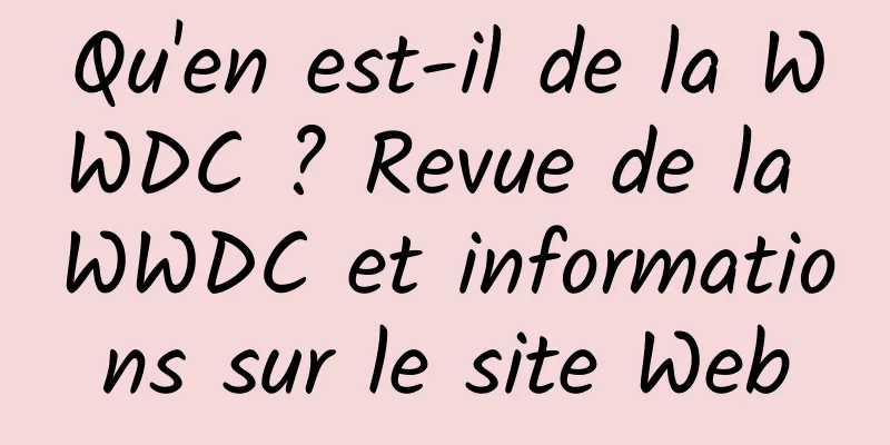 Qu'en est-il de la WWDC ? Revue de la WWDC et informations sur le site Web