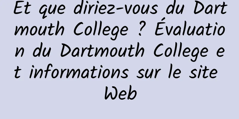 Et que diriez-vous du Dartmouth College ? Évaluation du Dartmouth College et informations sur le site Web