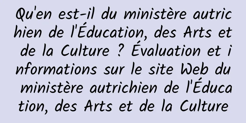 Qu'en est-il du ministère autrichien de l'Éducation, des Arts et de la Culture ? Évaluation et informations sur le site Web du ministère autrichien de l'Éducation, des Arts et de la Culture