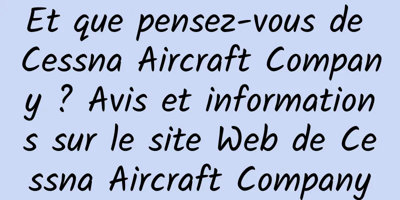 Et que pensez-vous de Cessna Aircraft Company ? Avis et informations sur le site Web de Cessna Aircraft Company