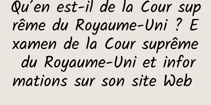 Qu’en est-il de la Cour suprême du Royaume-Uni ? Examen de la Cour suprême du Royaume-Uni et informations sur son site Web 
