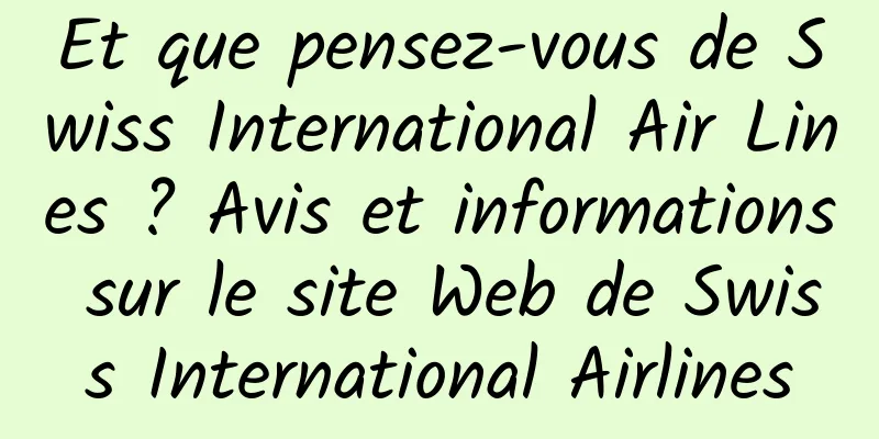 Et que pensez-vous de Swiss International Air Lines ? Avis et informations sur le site Web de Swiss International Airlines