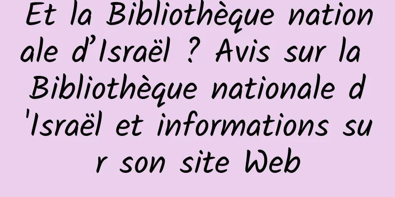 Et la Bibliothèque nationale d’Israël ? Avis sur la Bibliothèque nationale d'Israël et informations sur son site Web