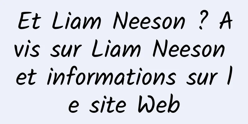 Et Liam Neeson ? Avis sur Liam Neeson et informations sur le site Web