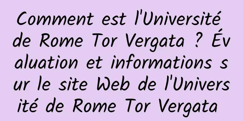 Comment est l'Université de Rome Tor Vergata ? Évaluation et informations sur le site Web de l'Université de Rome Tor Vergata 